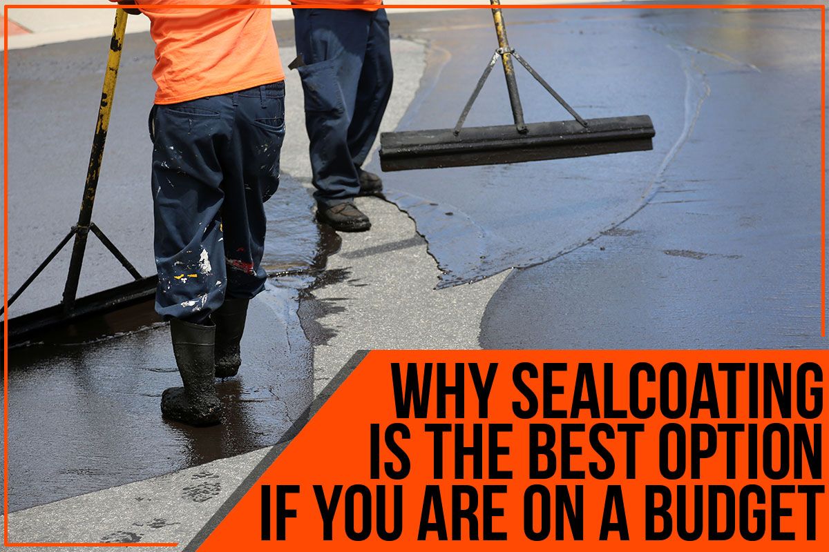 Why Sealcoating Is The Best Option If You Are On A Budget