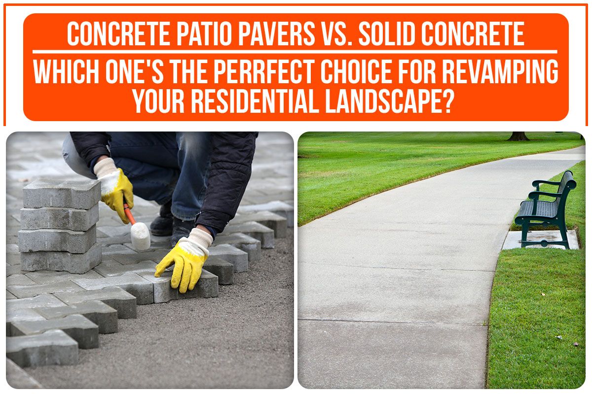 You are currently viewing Concrete Patio Pavers Vs. Solid Concrete – Which One’s The Perfect Choice For Revamping Your Residential Landscape?