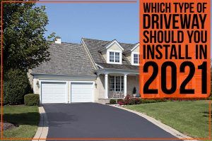 Which Type Of Driveway Should You Install In 2021