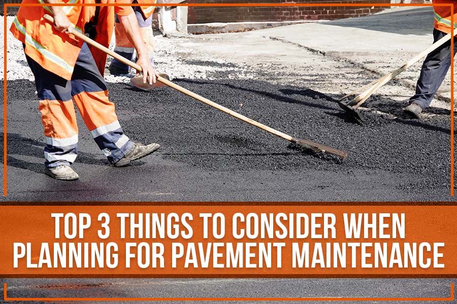 Top 3 Things To Consider When Planning For Pavement Maintenance