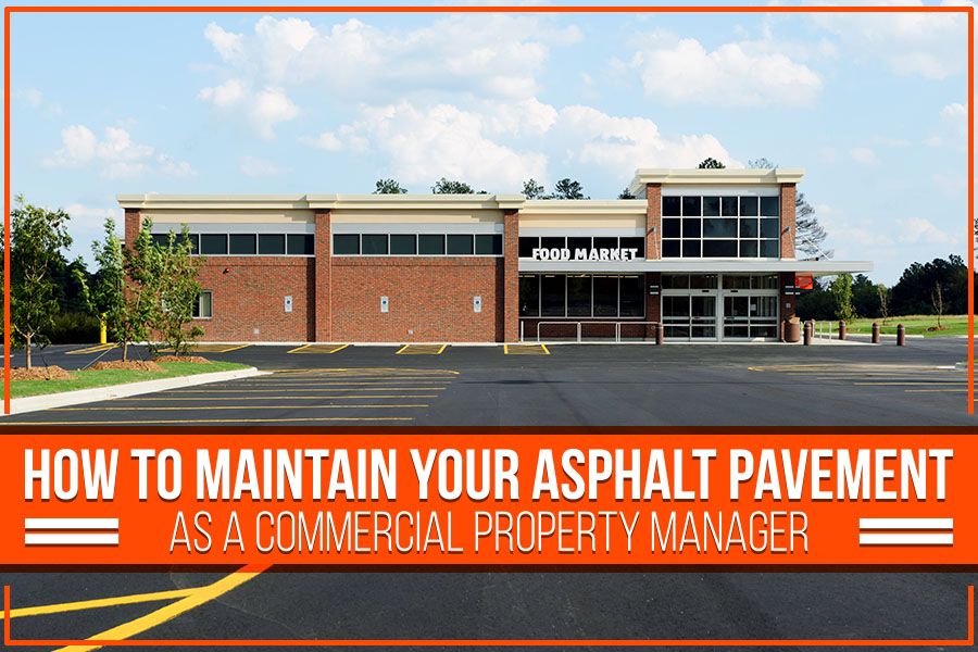 How To Maintain Your Asphalt Pavement As A Commercial Property Manager