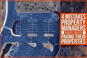 4 Mistakes Property Managers Make When Paving Their Properties