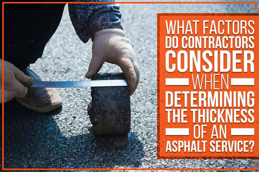 You are currently viewing What Factors Do Contractors Consider When Determining The Thickness Of An Asphalt Service?