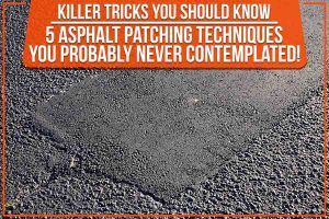 Killer Tricks You Should Know: 5 Asphalt Patching Techniques You Probably Never Contemplated!