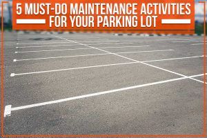 Read more about the article 5 Must-Do Maintenance Activities For Your Parking Lot