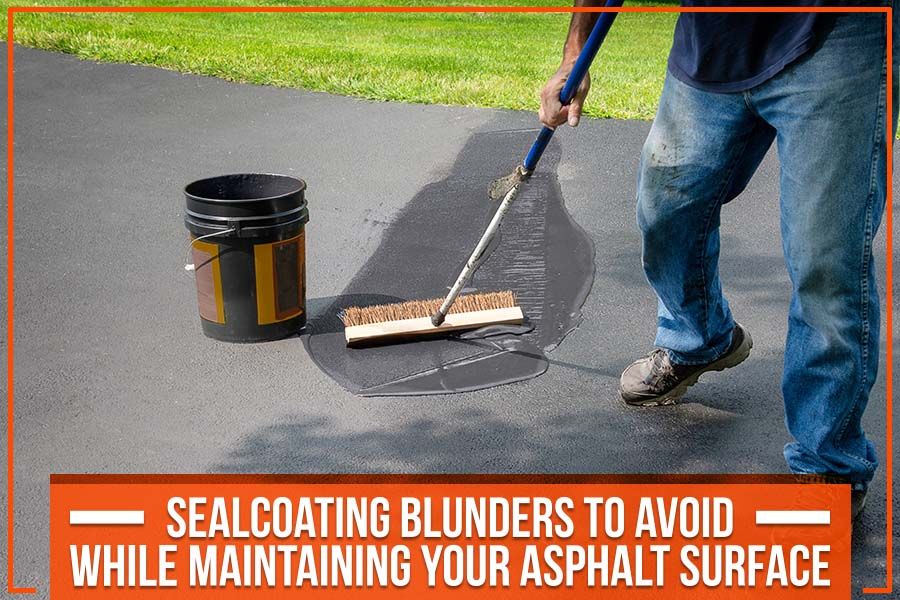 You are currently viewing Sealcoating Blunders To Avoid While Maintaining Your Asphalt Surface
