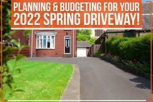 Planning & Budgeting For Your 2022 Spring Driveway!