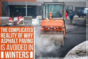 The Complicated Reality Of Why Asphalt Paving Is Avoided In winters