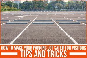 Read more about the article How To Make Your Parking Lot Safer For Visitors: Tips And Tricks