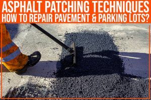 Read more about the article Asphalt Patching Techniques: How To Repair Pavement & Parking Lots?