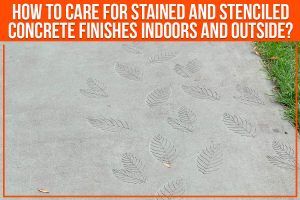 How To Care For Stained And Stenciled Concrete Finishes Indoors And Outside?