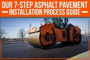 Our 7-Step Asphalt Pavement Installation Process Guide